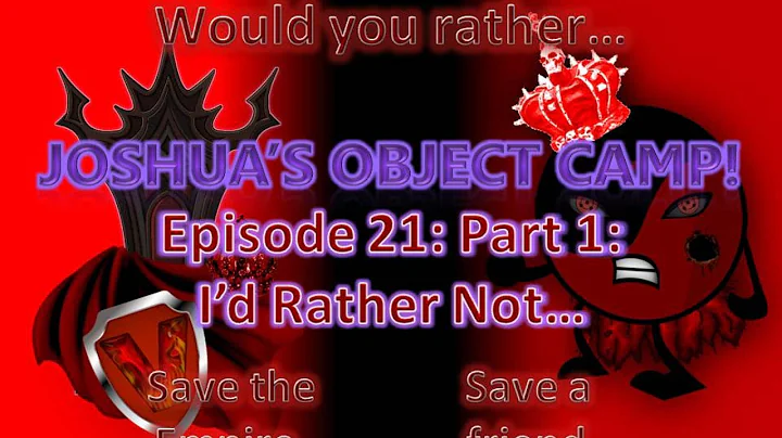 Joshua's Object Camp! Episode 21: Part 1: I'd Rather Not...
