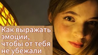 Как выражать ЭМОЦИИ, чтобы от тебя не убежали? | Что нужно знать, чтобы ВАШИ ЧУВСТВА были приняты