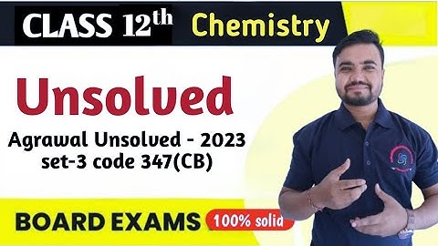 class 12 chemistry unsolved paper 2023 set 3 code 347(CB) | agrawal unsolved and rajeev unsolved