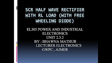 EL305 SCR HALF WAVE RECTIFIER WITH RL LOAD (WITH FREE WHEELING DIODE) BY BHAWNA MATHUR