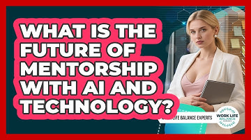 What Is The Future Of Mentorship With AI And Technology? - Work Life Balance Experts