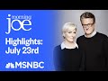 Watch Morning Joe Highlights: July 23rd | MSNBC