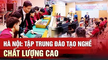 Hà Nội: Tập trung đào tạo nghề chất lượng cao | VTV24