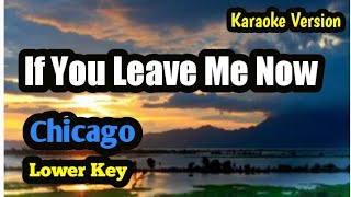 If You Leave Me Now Chicago Karaoke Version Lower Key