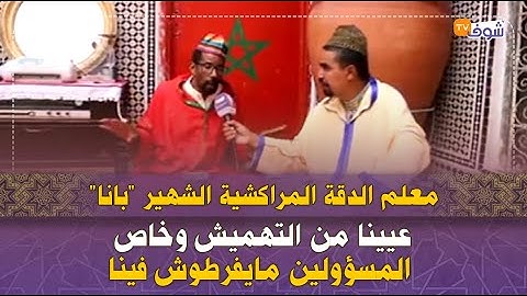 أول خروج إعلامي لمعلم الدقة المراكشية الشهير "بانا":عيينا من التهميش وخاص المسؤولين مايفرطوش فينا
