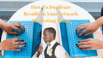 How To Duplicate Results In Your Network Marketing Team