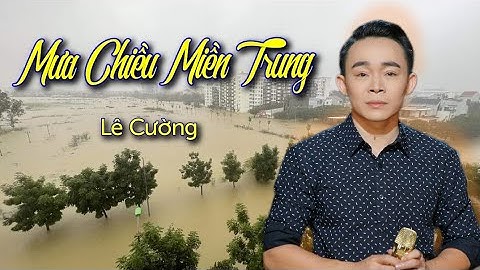 MƯA CHIỀU MIỀN TRUNG - LÊ CƯỜNG | Thương Lắm Miền Trung - Nhạc Về Miền Trung Nghe Mà Rơi Nước Mắt