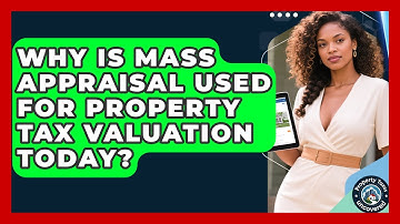 Why Is Mass Appraisal Used For Property Tax Valuation Today? - Property Taxes Uncovered