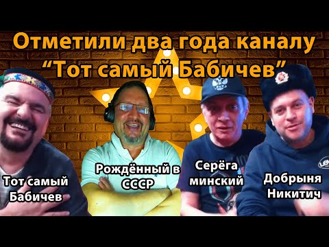 Добрыня Никитич, Серёга минский и Рождённый в СССР отметили 2 года каналу "Тот самый Бабичев"