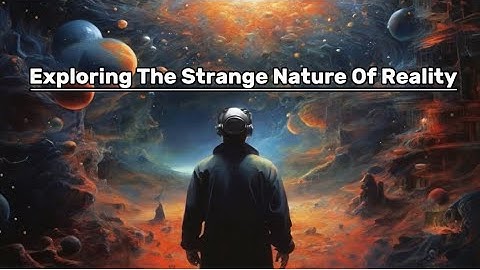 Exploring the strange nature of reality