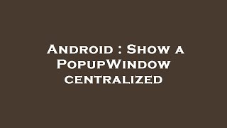 Android : Show a PopupWindow centralized