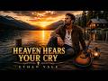 Heaven Hears Your Cry | Christian Country Gospel Songs For Difficult Times