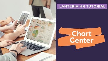 Lanteria HR Tutorials | Mastering the Chart Center for HR Excellence