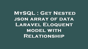 MySQL : Get Nested json array of data Laravel Eloquent model with Relationship