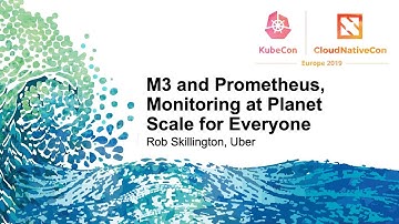 M3 and Prometheus, Monitoring at Planet Scale for Everyone - Rob Skillington, Uber