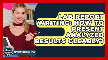 Lab Report Writing: How To Present Analyzed Results Clearly? - Steps to Sophomore Year