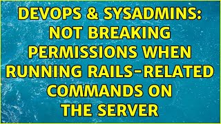 DevOps & SysAdmins: Not breaking permissions when running Rails-related commands on the server