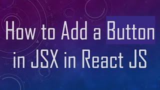How to Add a Button in JSX in React JS
