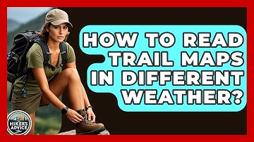 How To Read Trail Maps In Different Weather? - The Hiker