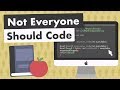 Not everyone should code