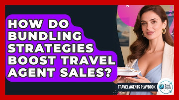 How Do Bundling Strategies Boost Travel Agent Sales? - Travel Agents Playbook