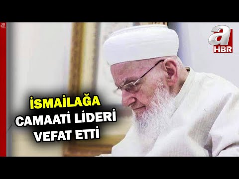 İsmailağa Cemaati'nin manevi lideri Hasan Kılıç vefat etti | A Haber