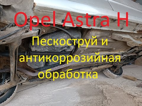 Opel Astra H (Опель Астра Ш) : Пескоструй и антикоррозийная обработка