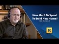 How Much To Spend To Build New House? How Much To Spend To Build New House?