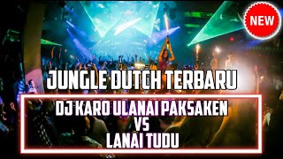 DJ KARO 2021 ULANAI PAKSAKEN VS LANAI TUDU  | JUNGLE DUTCH [ Aseng Mix ]