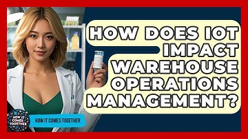 How Does IoT Impact Warehouse Operations Management? - How It Comes Together