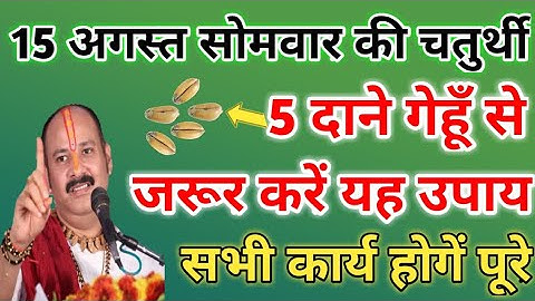 15 अगस्त सोमवार की चतुर्थी तिथि | 5 दाने गेहूँ से करें उपाय सभी काम होगें पूरे | Pradeep Ji Mishra