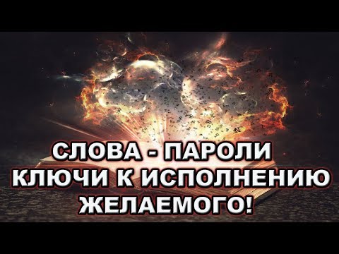 СЛОВА - ПАРОЛИ - МАГИЧЕСКИЕ КЛЮЧИ К ИСПОЛНЕНИЮ ЖЕЛАЕМОГО!