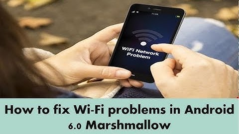 How to fix Wi-Fi problems in Android 6.0 Marshmallow