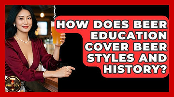 How Does Beer Education Cover Beer Styles and History? | The Pint Guy