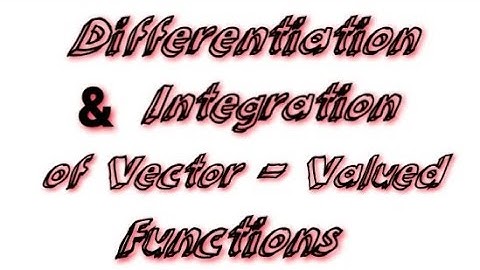 Differentiation and Integration of Vector-Valued Functions / Core - Complementary Mathematics