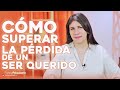 COMO SUPERAR LA PERDIDA DE UN SER QUERIDO