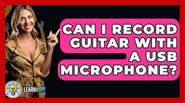 Can I Record Guitar With A USB Microphone? - LearnToDIY360.com