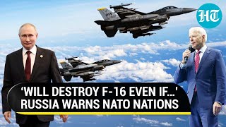 Russia To Attack NATO Members? ‘Will Destroy F-16s If Launched From Outside Ukraine’