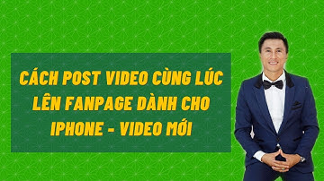 Video Mới - Cách Post Video & Hình Ảnh Cùng Lúc Lên Fanpage Dành Cho Iphone||A Nguyễn