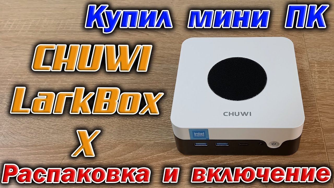 Купил мини-ПК CHUWI LarkBox X Intel N100/RAM 12Gb/SSD 512Gb/Win 11