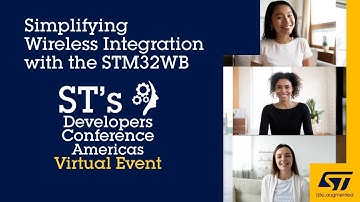DevCon 2020 Presentation: Simplifying Wireless Integration with the STM32WB Multi-protocol MCU