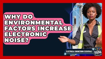 Why Do Environmental Factors Increase Electronic Noise? - Electrical Engineering Essentials