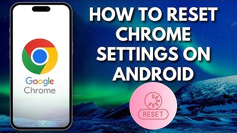 How To Reset Chrome Settings On Android(2024)