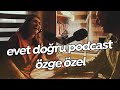 Evet, Doğru Podcast - Özge Özel