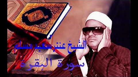 تلاوة عطرة مباركة من سورة البقرة بصوت الشيخ عنتر سعيد مسلم . . .