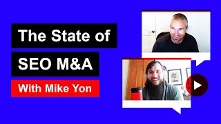 The State of SEO M&amp;A w/ Mike Yon