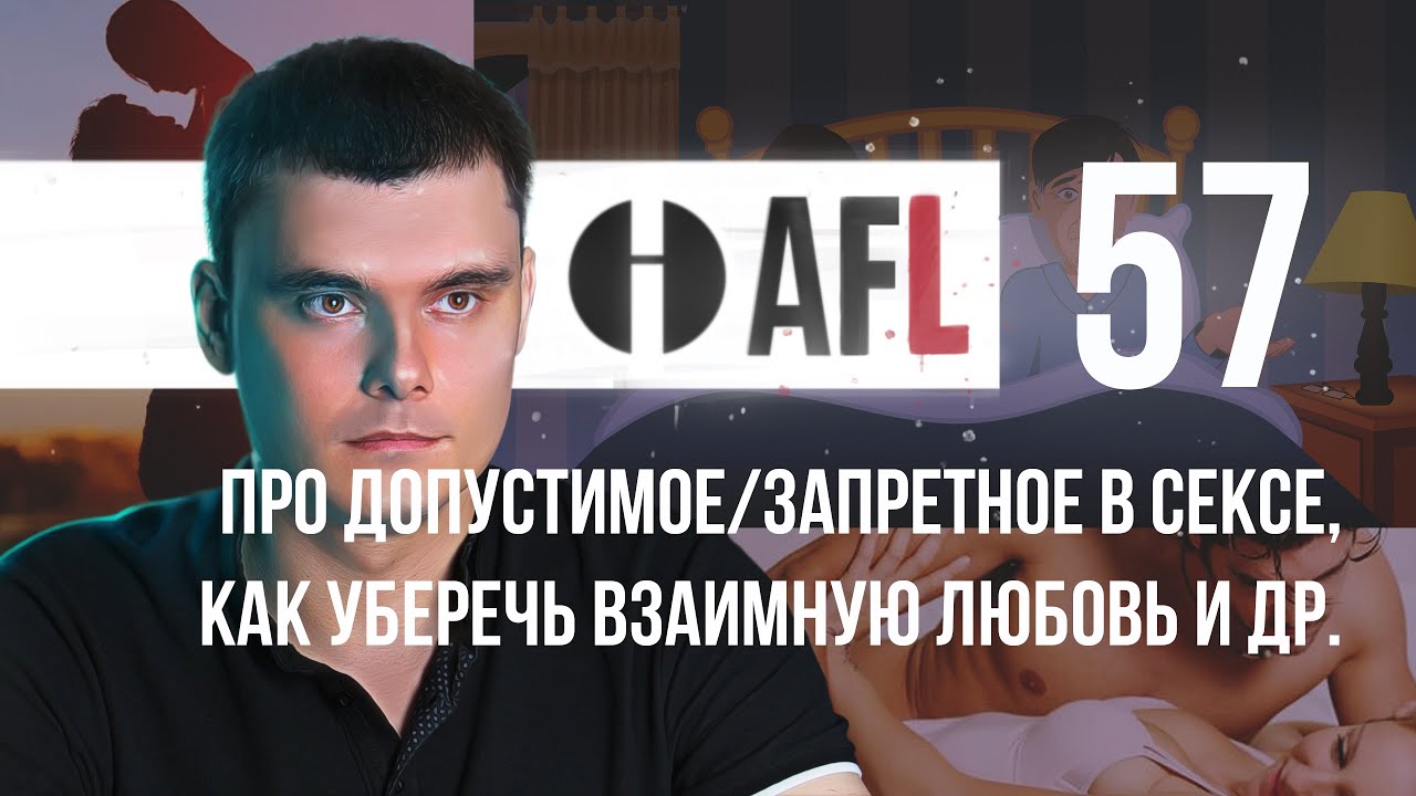 AFL-57 | Про допустимое/запретное в сексе, как уберечь взаимную любовь и др.