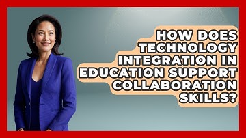 How Does Technology Integration in Education Support Collaboration Skills?