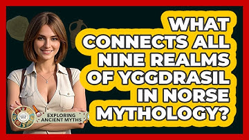 What Connects All Nine Realms Of Yggdrasil In Norse Mythology? - Exploring Ancient Myths