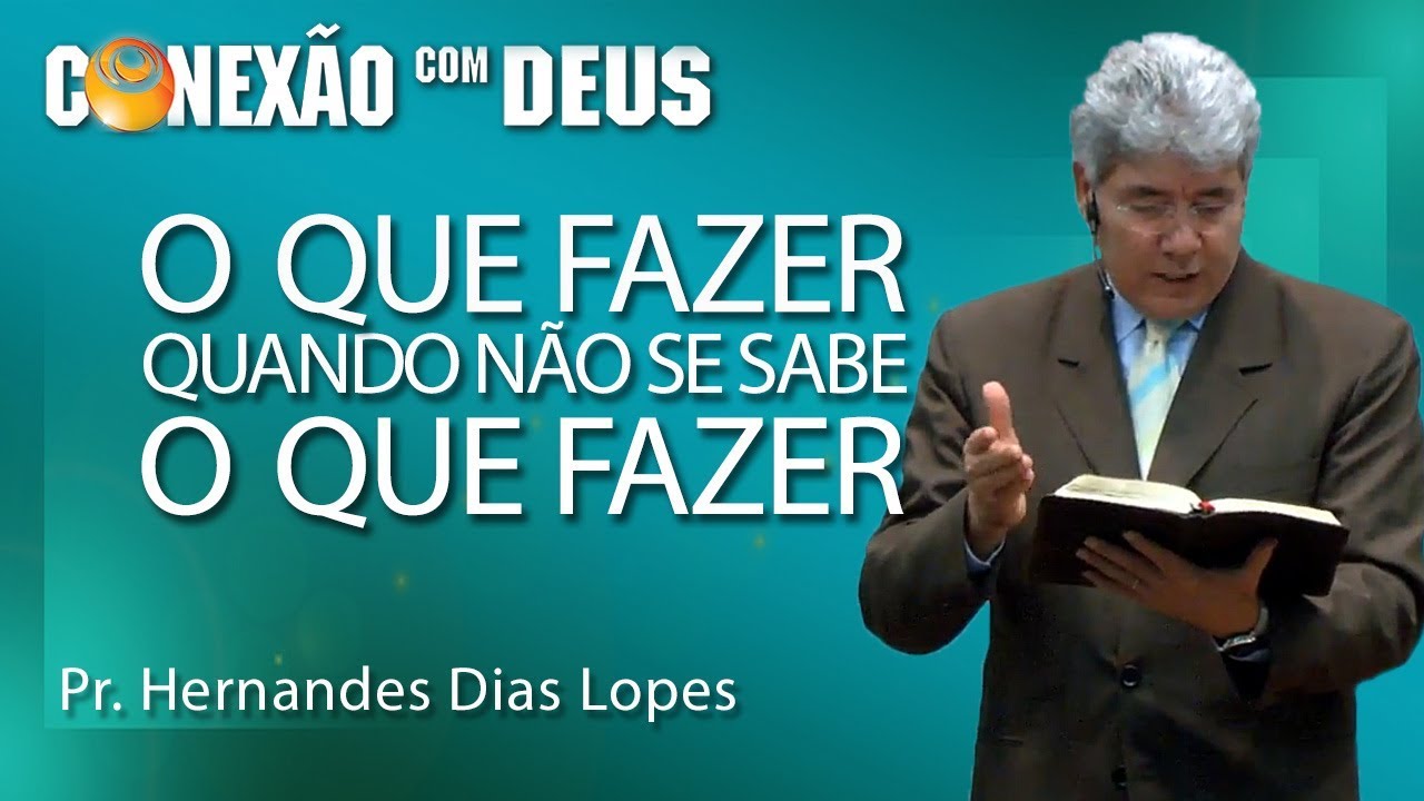 O que fazer quando não se sabe o que fazer Pr Hernandes Dias Lopes Estudo Biblico para o seu O que fazer quando não se sabe o que fazer Pr Hernandes Dias Lopes Estudo Biblico para o seu